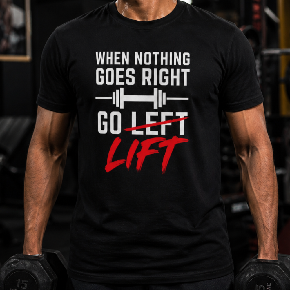 When Nothing Goes Right Go Lift - T-Shirt