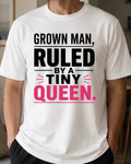 Grown Man, Ruled By A Tiny Queen T-Shirt
