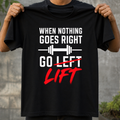 When Nothing Goes Right Go Lift - T-Shirt