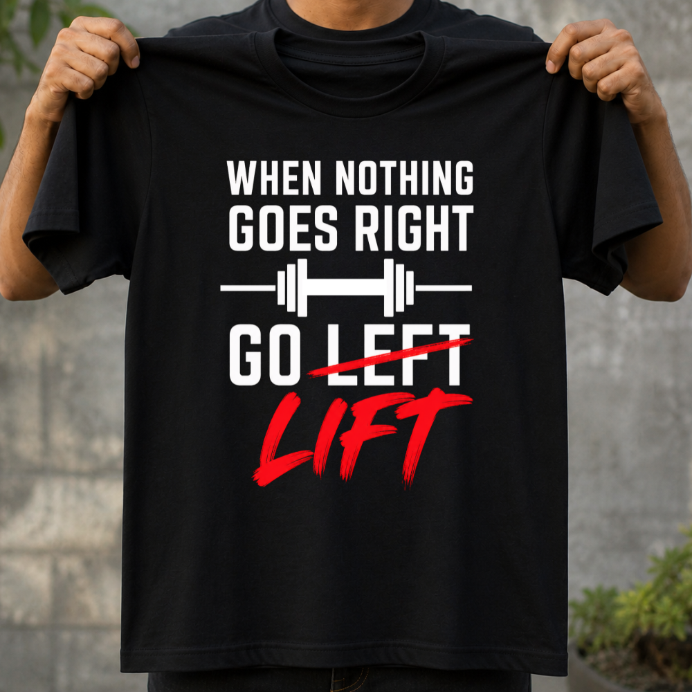 When Nothing Goes Right Go Lift - T-Shirt