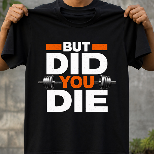 But Did You Die - T-Shirt