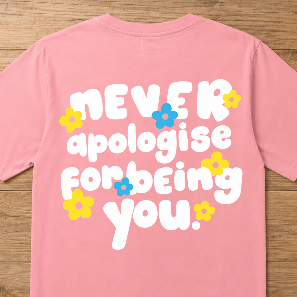 Never Apologise For Being You - T-Shirt